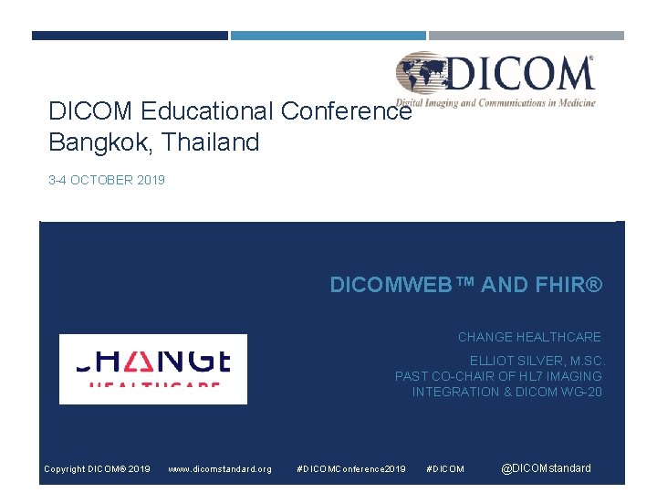 DICOM Educational Conference Bangkok, Thailand 3 -4 OCTOBER 2019 DICOMWEB™ AND FHIR® CHANGE HEALTHCARE