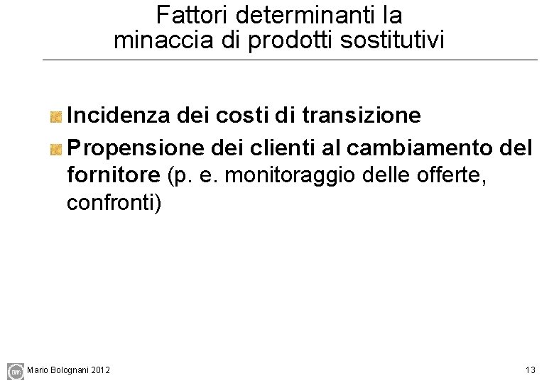 Fattori determinanti la minaccia di prodotti sostitutivi Incidenza dei costi di transizione Propensione dei