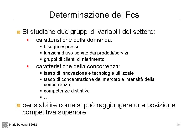 Determinazione dei Fcs Si studiano due gruppi di variabili del settore: § caratteristiche della