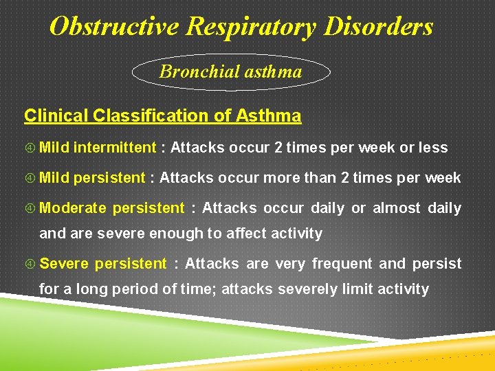 Obstructive Respiratory Disorders Bronchial asthma Clinical Classification of Asthma Mild intermittent : Attacks occur Obstructive Respiratory Disorders Bronchial asthma Clinical Classification of Asthma Mild intermittent : Attacks occur