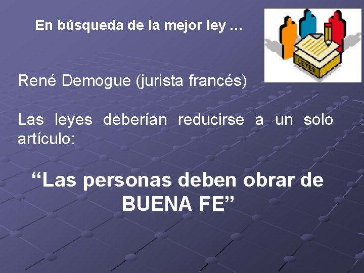 En búsqueda de la mejor ley … René Demogue (jurista francés) Las leyes deberían