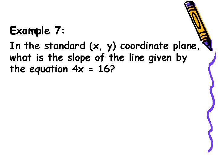 Example 7: In the standard (x, y) coordinate plane, what is the slope of