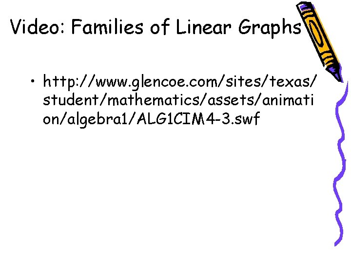 Video: Families of Linear Graphs • http: //www. glencoe. com/sites/texas/ student/mathematics/assets/animati on/algebra 1/ALG 1