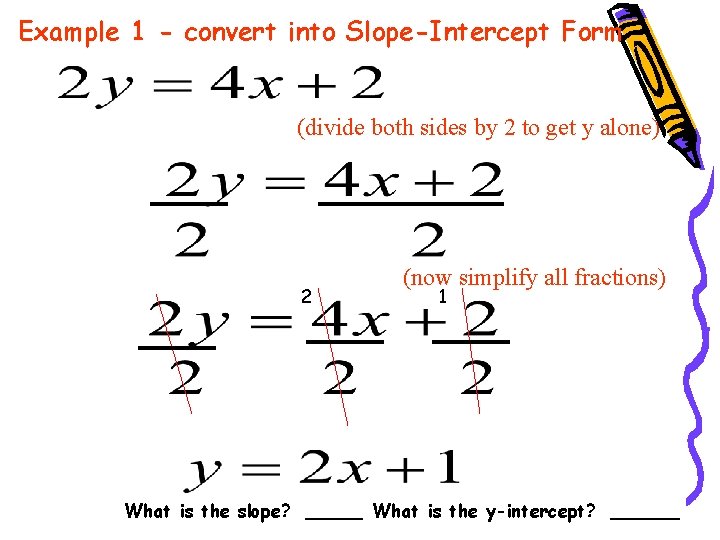 Example 1 - convert into Slope-Intercept Form (divide both sides by 2 to get
