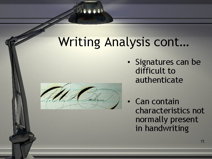 Writing Analysis cont… • Signatures can be difficult to authenticate • Can contain characteristics