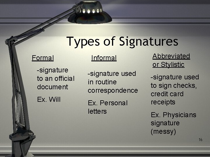 Types of Signatures Formal Informal -signature to an official document -signature used in routine