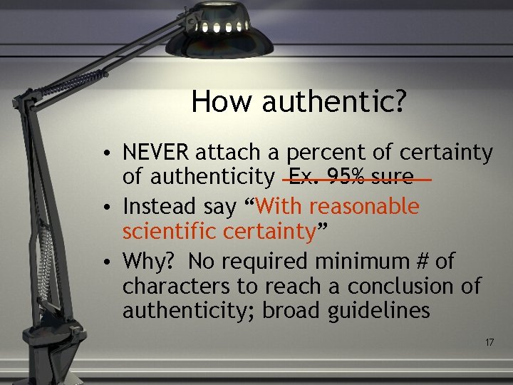 How authentic? • NEVER attach a percent of certainty of authenticity Ex. 95% sure