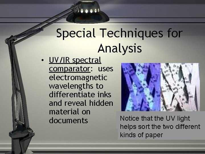 Special Techniques for Analysis • UV/IR spectral comparator: uses electromagnetic wavelengths to differentiate inks
