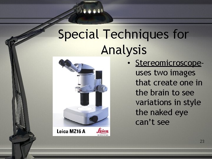 Special Techniques for Analysis • Stereomicroscopeuses two images that create one in the brain