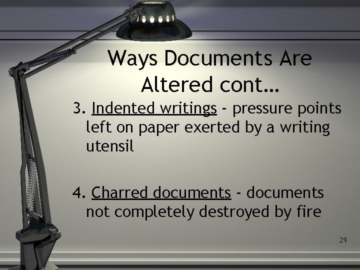 Ways Documents Are Altered cont… 3. Indented writings - pressure points left on paper