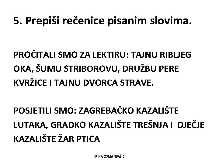 5. Prepiši rečenice pisanim slovima. PROČITALI SMO ZA LEKTIRU: TAJNU RIBLJEG OKA, ŠUMU STRIBOROVU,