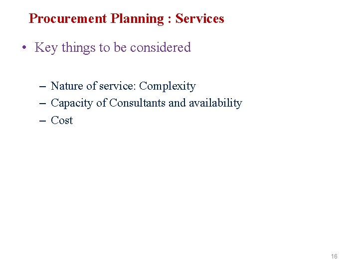 Procurement Planning : Services • Key things to be considered – Nature of service: