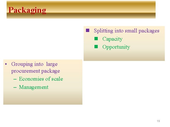 Packaging n Splitting into small packages n Capacity n Opportunity • Grouping into large