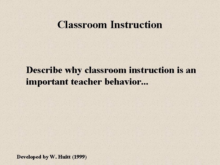 Classroom Instruction Describe why classroom instruction is an important teacher behavior. . . Developed