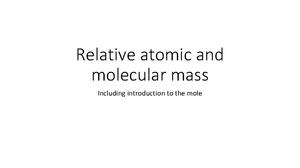 Relative atomic and molecular mass Including introduction to the mole 