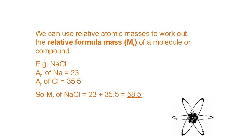 We can use relative atomic masses to work out the relative formula mass (Mr)