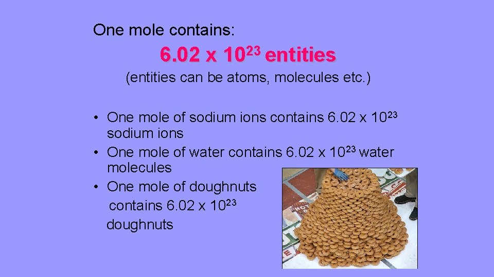 One mole contains: 6. 02 x 1023 entities (entities can be atoms, molecules etc.