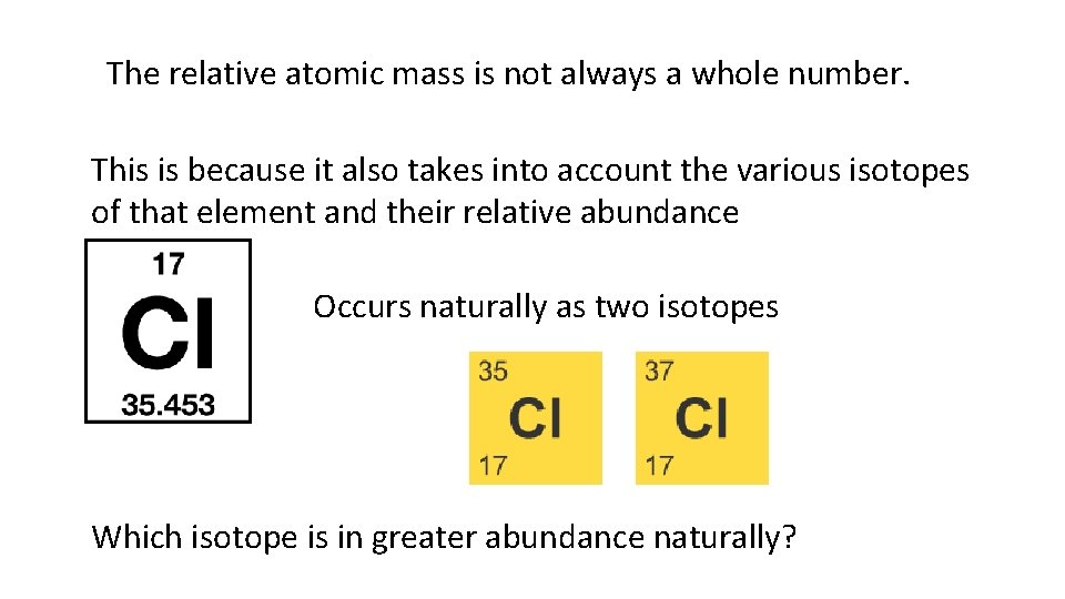 The relative atomic mass is not always a whole number. This is because it