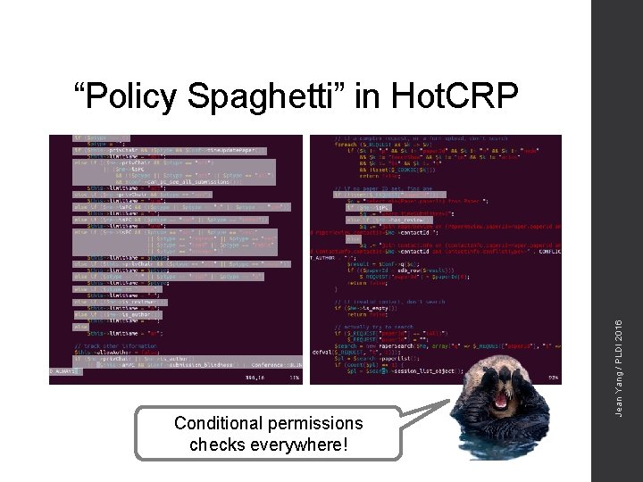 Conditional permissions checks everywhere! Jean Yang / PLDI 2016 “Policy Spaghetti” in Hot. CRP