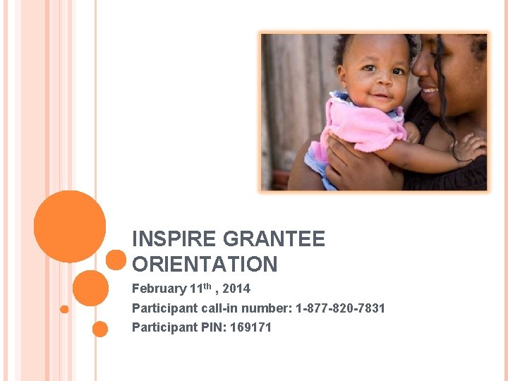 INSPIRE GRANTEE ORIENTATION February 11 th , 2014 Participant call-in number: 1 -877 -820