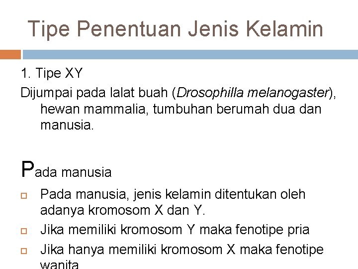 Tipe Penentuan Jenis Kelamin 1. Tipe XY Dijumpai pada lalat buah (Drosophilla melanogaster), hewan