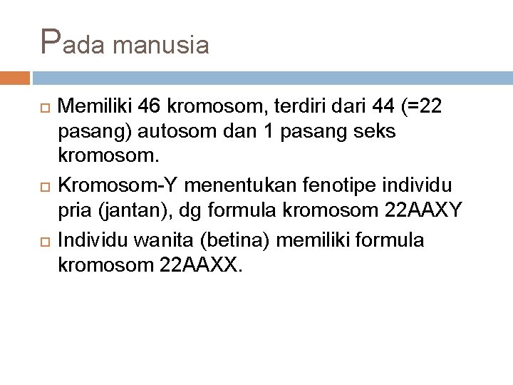 Pada manusia Memiliki 46 kromosom, terdiri dari 44 (=22 pasang) autosom dan 1 pasang