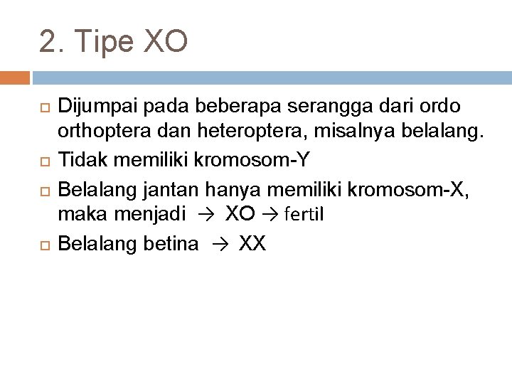 2. Tipe XO Dijumpai pada beberapa serangga dari ordo orthoptera dan heteroptera, misalnya belalang.