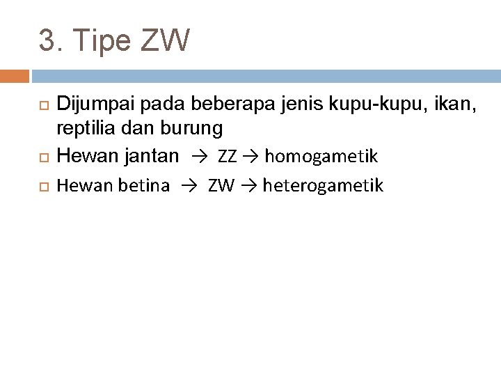 3. Tipe ZW Dijumpai pada beberapa jenis kupu-kupu, ikan, reptilia dan burung Hewan jantan