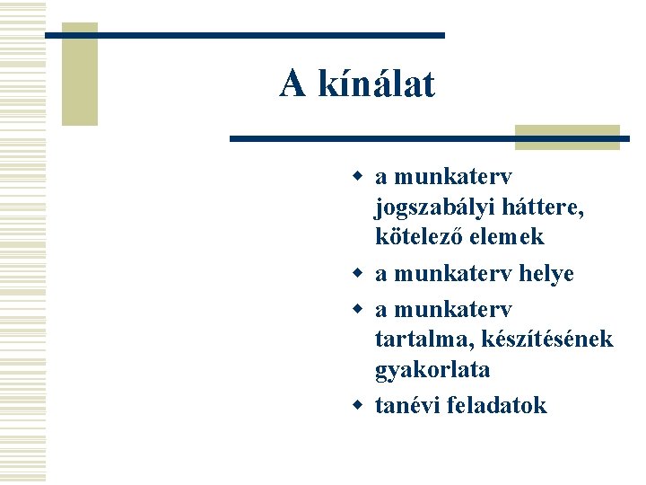 A kínálat w a munkaterv jogszabályi háttere, kötelező elemek w a munkaterv helye w