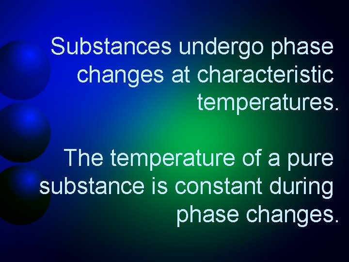 Substances undergo phase changes at characteristic temperatures. The temperature of a pure substance is