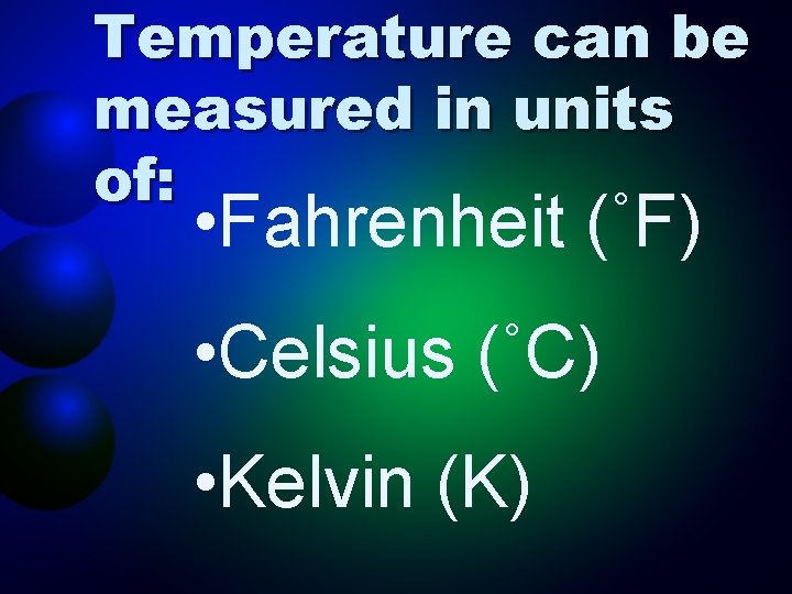 Temperature can be measured in units of: • Fahrenheit (˚F) • Celsius (˚C) •