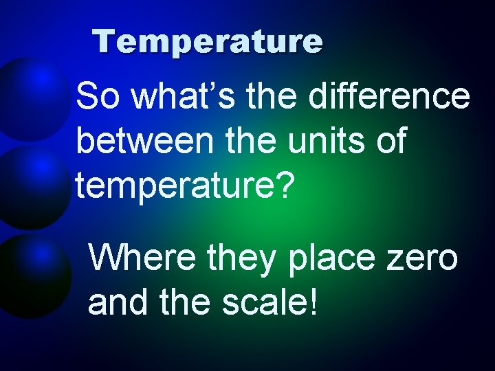 Temperature So what’s the difference between the units of temperature? Where they place zero