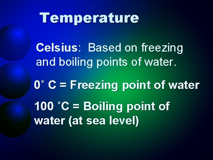 Temperature Celsius: Based on freezing and boiling points of water. 0˚ C = Freezing