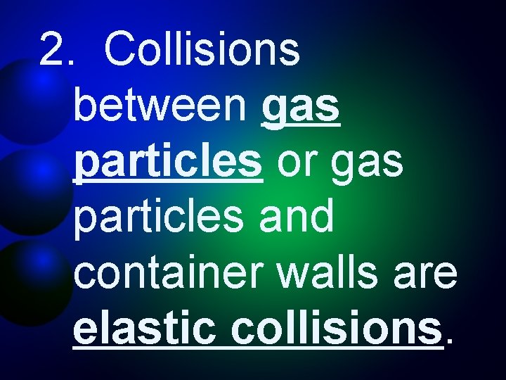 2. Collisions between gas particles or gas particles and container walls are elastic collisions.