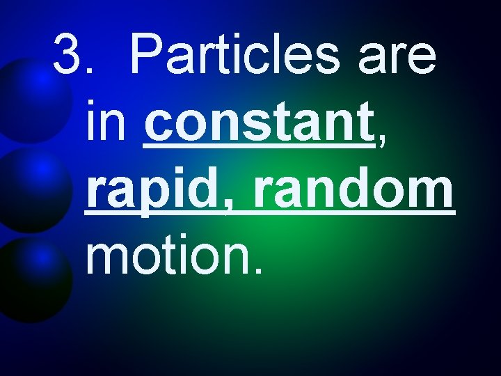 3. Particles are in constant, rapid, random motion. 