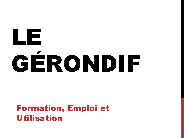 LE GÉRONDIF Formation, Emploi et Utilisation 