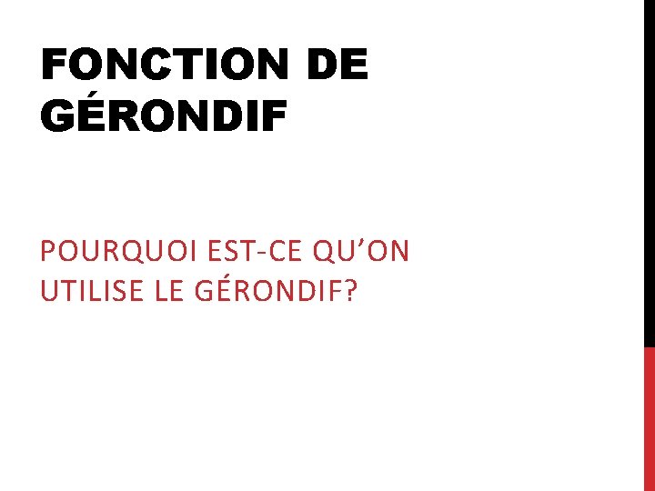 FONCTION DE GÉRONDIF POURQUOI EST-CE QU’ON UTILISE LE GÉRONDIF? 