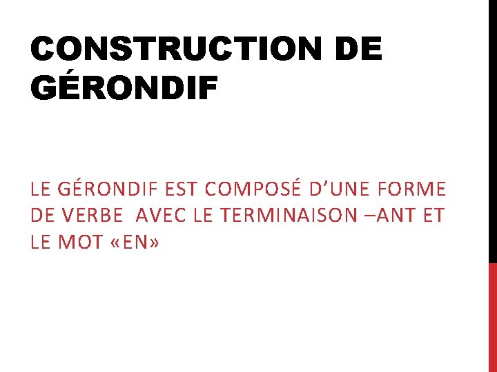 CONSTRUCTION DE GÉRONDIF LE GÉRONDIF EST COMPOSÉ D’UNE FORME DE VERBE AVEC LE TERMINAISON