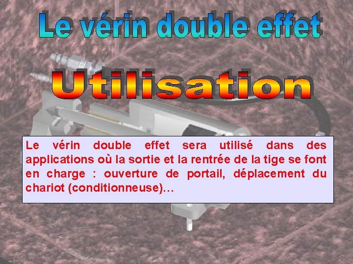 Le vérin double effet sera utilisé dans des applications où la sortie et la