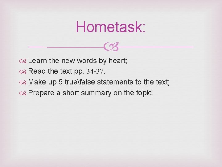 Hometask: Learn the new words by heart; Read the text pp. 34 -37. Make