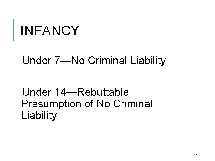 INFANCY Under 7—No Criminal Liability Under 14—Rebuttable Presumption of No Criminal Liability 112 