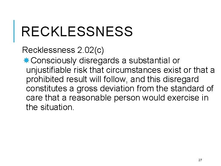 RECKLESSNESS Recklessness 2. 02(c) Consciously disregards a substantial or unjustifiable risk that circumstances exist