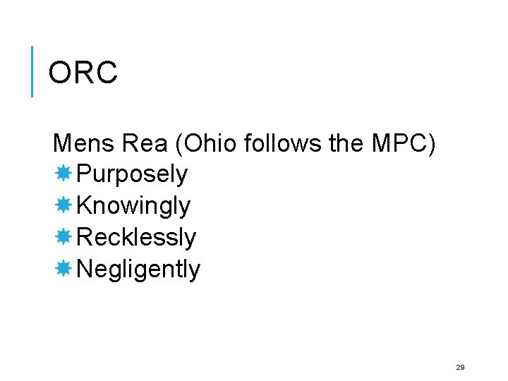 ORC Mens Rea (Ohio follows the MPC) Purposely Knowingly Recklessly Negligently 29 