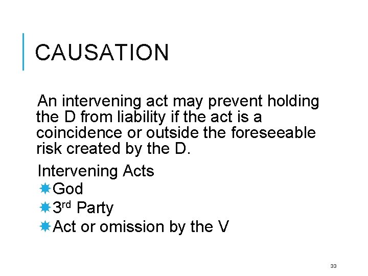 CAUSATION An intervening act may prevent holding the D from liability if the act