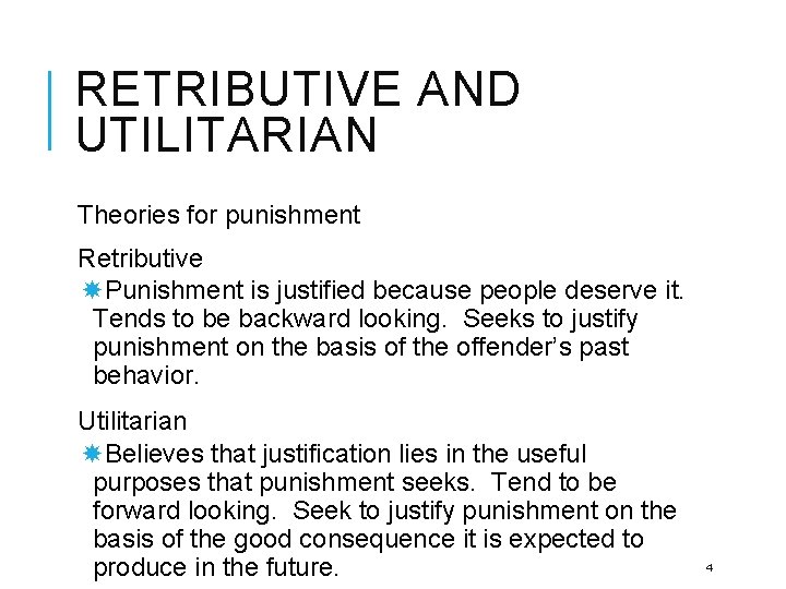 RETRIBUTIVE AND UTILITARIAN Theories for punishment Retributive Punishment is justified because people deserve it.
