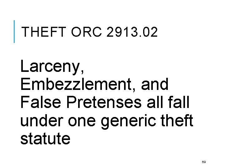 THEFT ORC 2913. 02 Larceny, Embezzlement, and False Pretenses all fall under one generic