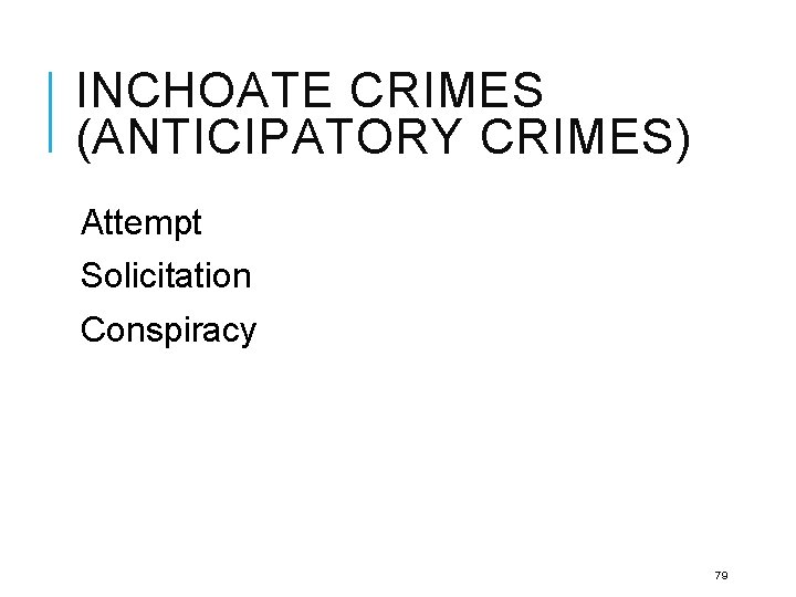 INCHOATE CRIMES (ANTICIPATORY CRIMES) Attempt Solicitation Conspiracy 79 