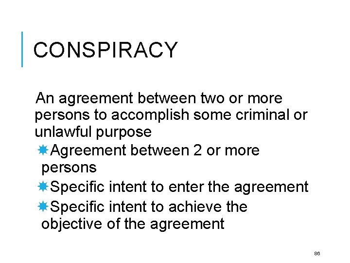 CONSPIRACY An agreement between two or more persons to accomplish some criminal or unlawful