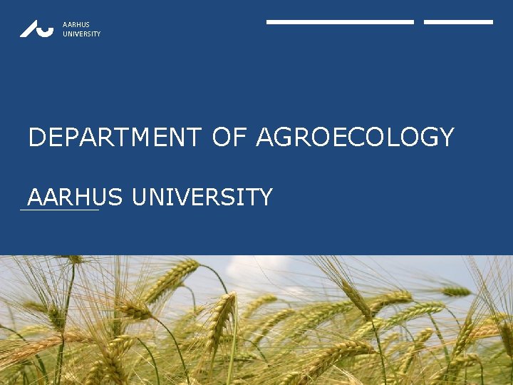 AARHUS UNIVERSITY DEPARTMENT OF AGROECOLOGY AARHUS UNIVERSITY 