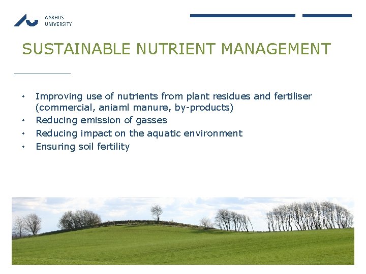AARHUS UNIVERSITY SUSTAINABLE NUTRIENT MANAGEMENT • • Improving use of nutrients from plant residues